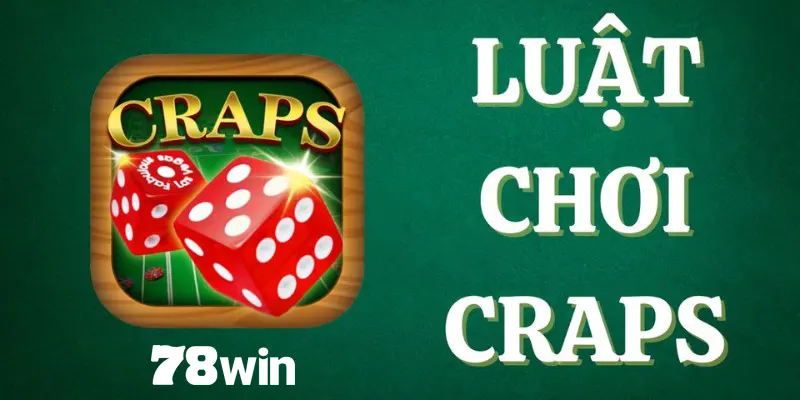 Cách Chơi Craps Chuẩn 100% Theo Chuyên Gia 78win Chia Sẻ 6 Luật đấu, cách chơi Craps đơn giản được chuyên gia chia sẻ